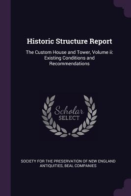 Historic Structure Report: The Custom House and Tower, Volume ii: Existing Conditions and Recommendations - Society for the Preservation of New Engl (Creator), and Companies, Beal