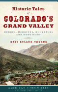 Historic Tales of Colorado's Grand Valley: Heroes, Heroines, Hucksters and Hooligans
