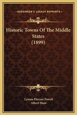 Historic Towns of the Middle States (1899) - Powell, Lyman Pierson, and Shaw, Albert (Introduction by)