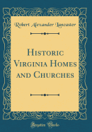 Historic Virginia Homes and Churches (Classic Reprint)