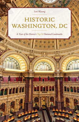 Historic Washington, DC: A Tour of the District's Top 50 National Landmarks - Wysong, Lori