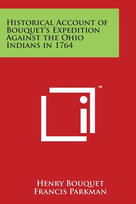 Historical Account of Bouquet's Expedition Against the Ohio Indians in 1764 - Bouquet, Henry, and Parkman, Francis (Introduction by)