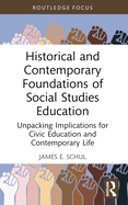 Historical and Contemporary Foundations of Social Studies Education: Unpacking Implications for Civic Education and Contemporary Life