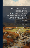 Historical and Descriptive Accounts of the Ancient and Present State of Ragland Castle