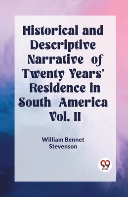 Historical and Descriptive Narrative of Twenty Years' Residence in South America Vol. I - Bennet Stevenson, William