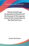 Historical And Legal Examination Of That Part Of The Decision Of The Supreme Court Of The United States In The Dred Scott Case