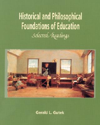 Historical and Philosophical Foundations of Education: Selected Readings - Gutek, Gerald Lee