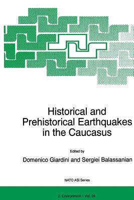 Historical and Prehistorical Earthquakes in the Caucasus: Proceedings of the NATO Advanced Research Workshop on Historical and Prehistorical Earthquakes in the Caucasus Yerevan, Armenia July 11-15, 1996 - Giardini, D (Editor), and Balassanian, Serguei (Editor)