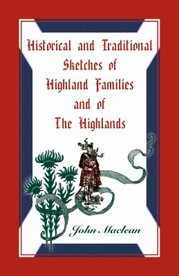 Historical and Traditional Sketches of Highland Families and of The Highlands - MacLean, John, Sir
