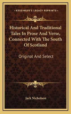 Historical and Traditional Tales in Prose and Verse, Connected with the South of Scotland: Original and Select - Nicholson, Jack (Editor)