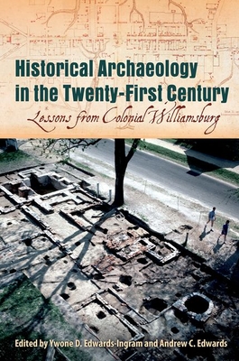 Historical Archaeology in the Twenty-First Century: Lessons from Colonial Williamsburg - Edwards-Ingram, Ywone D (Editor), and Edwards, Andrew C (Editor)