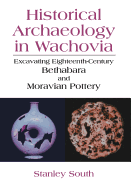 Historical Archaeology in Wachovia: Excavating Eighteenth-Century Bethabara and Moravian Pottery