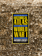 Historical Atlas of World War I - Livesey, Anthony, and Willmott, H P (Editor)