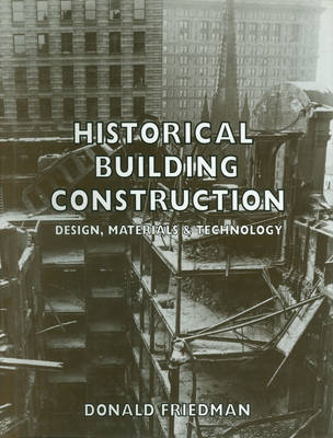 Historical Building Construction: Design, Materials, and Technology - Friedman, Donald