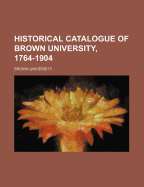 Historical Catalogue of Brown University, 1764-1904