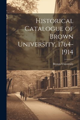 Historical Catalogue of Brown University, 1764-1914 - Brown University (Creator)