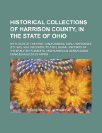 Historical Collections of Harrison County, in the State of Ohio, with Lists of the First Land-Owners, Early Marriages (to 1841), Will Records (to 1861), Burial Records of the Early Settlements, and Numerous Genealogies