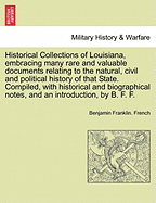 Historical Collections of Louisiana, Embracing Many Rare and Valuable Documents Relating to the Natural, Civil and Political History of That State; Compiled with Historical and Biographical Notes, and an Introduction Volume 1