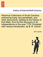 Historical Collections of South Carolina; Embracing Many Rare Pamphlets, and Other Documents, Relating to the History of That State, from Its First Discovery to Its Independence in the Year 1776 by B. R. Carroll. Vol. I.