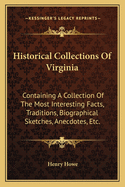 Historical Collections of Virginia: Containing a Collection of the Most Interesting Facts, Traditions, Biographical Sketches, Anecdotes, &c., Relating to Its History and Antiquities, Together with Geographical and Statistical Descriptions: To Which Is AP