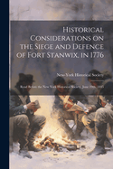 Historical Considerations on the Siege and Defence of Fort Stanwix, in 1776: Read Before the New York Historical Society, June 19th, 1845