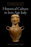 Historical Culture in Iron Age Italy: Archaeology, History, and the Use of the Past, 900-300 Bce