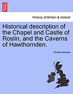 Historical Description of the Chapel and Castle of Roslin, and the Caverns of Hawthornden. - Scholar's Choice Edition