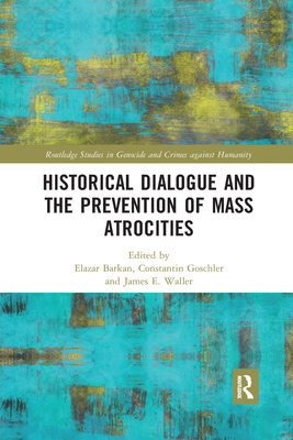 Historical Dialogue and the Prevention of Mass Atrocities - Barkan, Elazar (Editor), and Goschler, Constantin (Editor), and Waller, James (Editor)