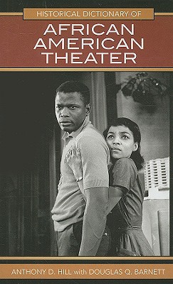 Historical Dictionary of African American Theater - Hill, Anthony D, and Barnett, Douglas Q