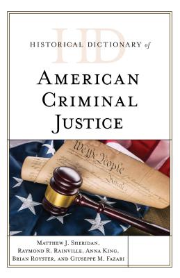 Historical Dictionary of American Criminal Justice - Sheridan, Matthew J, and Rainville, Raymond R, and King, Anna