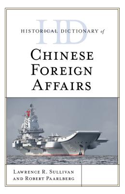 Historical Dictionary of Chinese Foreign Affairs - Sullivan, Lawrence R, and Paarlberg, Robert L