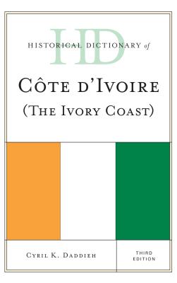 Historical Dictionary of Cote d'Ivoire (The Ivory Coast) - Daddieh, Cyril K