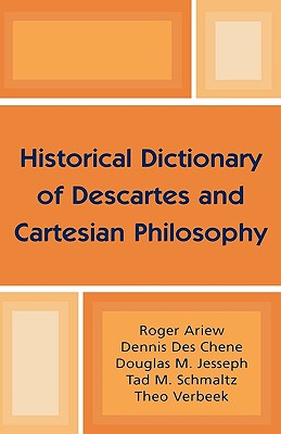 Historical Dictionary of Descartes and Cartesian Philosophy - Ariew, Roger, and Des Chene, Dennis, and Jesseph, Douglas M