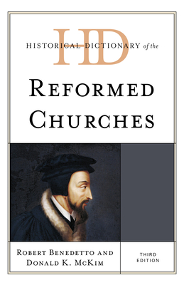 Historical Dictionary of the Reformed Churches - Benedetto, Robert, and McKim, Donald K