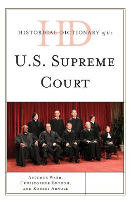 Historical Dictionary of the U.S. Supreme Court - Ward, Artemus, and Brough, Christopher, and Arnold, Robert