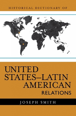 Historical Dictionary of United States-Latin American Relations - Smith, Joseph