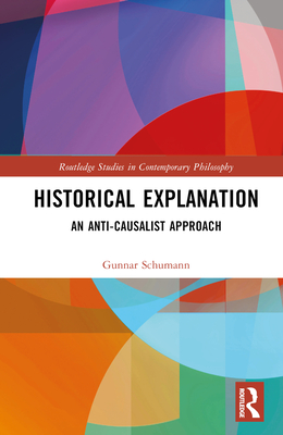 Historical Explanation: An Anti-Causalist Approach - Schumann, Gunnar