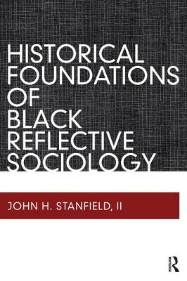 Historical Foundations of Black Reflective Sociology - Stanfield, John H, II