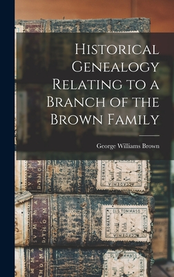 Historical Genealogy Relating to a Branch of the Brown Family - Brown, George Williams