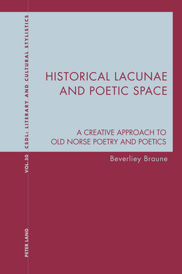 Historical Lacunae and Poetic Space: A Creative Approach to Old Norse Poetry and Poetics - Davis, Graeme, and Bernhardt, Karl, and Braune, Beverliey