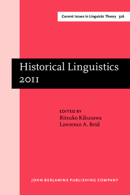 Historical Linguistics 2011: Selected Papers from the 20th International Conference on Historical Linguistics, Osaka, 25-30 July 2011 - Kikusawa, Ritsuko (Editor), and Reid, Lawrence A (Editor)