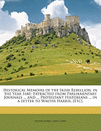 Historical Memoirs of the Irish Rebellion, in the Year 1641: Extracted from Parliamentary Journals ... and ... Protestant Historians ... in a Letter to Walter Harris, [Etc]
