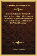 Historical Memoirs Of The Late Fight At Piggwacket, With A Sermon Occasioned By The Fall Of The Brave Capt. John Lovewell And Several Of His Valiant Company