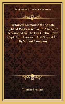 Historical Memoirs of the Late Fight at Piggwacket, with a Sermon Occasioned by the Fall of the Brave Capt. John Lovewell and Several of His Valiant Company - Symmes, Thomas