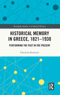 Historical Memory in Greece, 1821-1930: Performing the Past in the Present