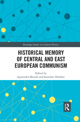 Historical Memory of Central and East European Communism - Mrozik, Agnieszka (Editor), and Holubec, Stanislav (Editor)