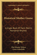 Historical Mother Goose: A Jingle Book Of Facts Told In Nonsense Rhymes