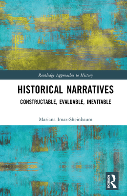 Historical Narratives: Constructable, Evaluable, Inevitable - Imaz-Sheinbaum, Mariana