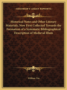 Historical Notes and Other Literary Materials, Now First Collected Towards the Formation of a Systematic Bibliographical Description of Medieval Illum