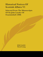 Historical Notices of Scottish Affairs V1: Selected from the Manuscripts of Sir John Lauder of Fountainhall (1848)